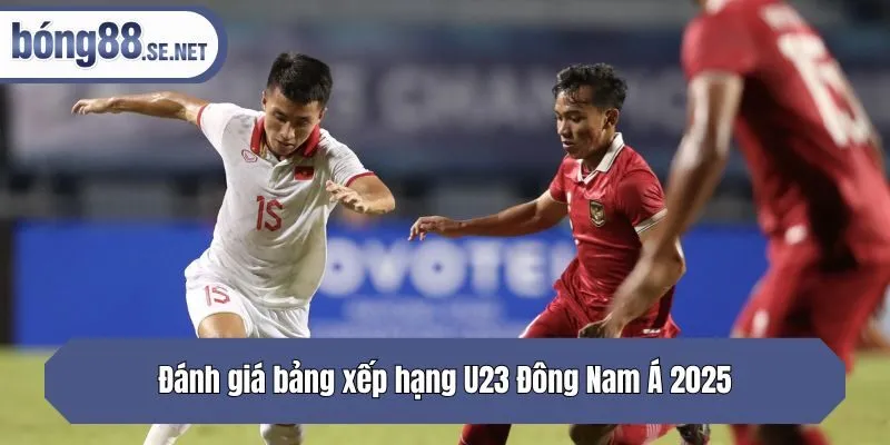 Đánh giá bảng xếp hạng U23 Đông Nam Á 2025