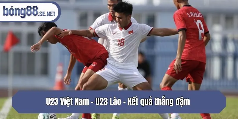 U23 Việt Nam - U23 Lào - Kết quả thắng đậm